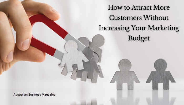 How to Attract More Customers Without Increasing Your Marketing Budget